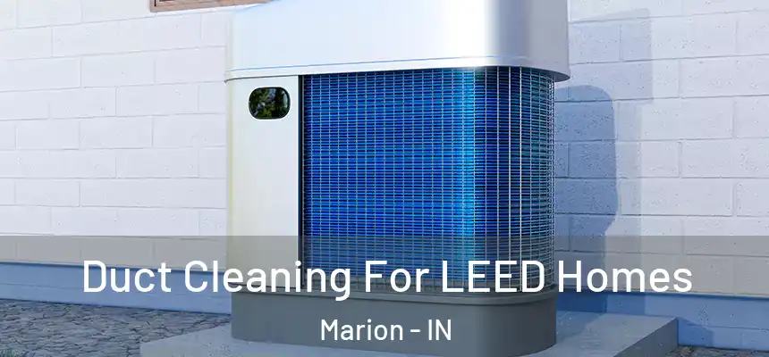 Duct Cleaning For LEED Homes Marion - IN