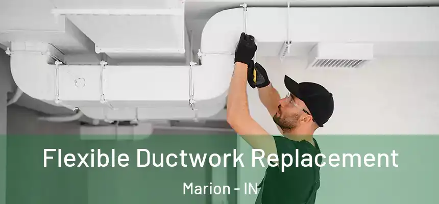 Flexible Ductwork Replacement Marion - IN