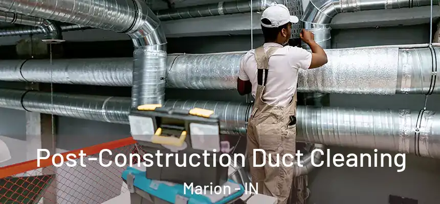 Post-Construction Duct Cleaning Marion - IN