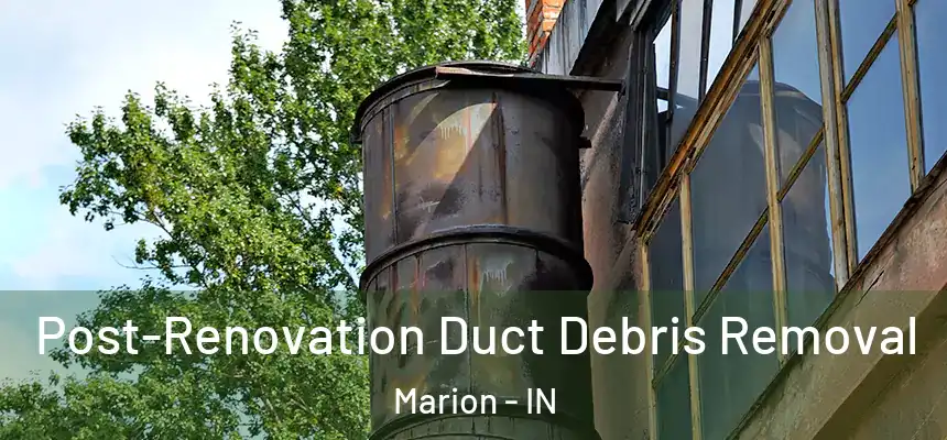  Post-Renovation Duct Debris Removal Marion - IN